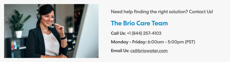 Customer support banner showing a smiling woman wearing a headset, sitting at a desk. Text reads: 'Need help finding the right solution? Contact Us! The Brio Care Team. Call Us: +1 (844) 257-4103. Monday – Friday: 6:00am – 5:00pm (PST). Email Us: cs@briowater.com.'